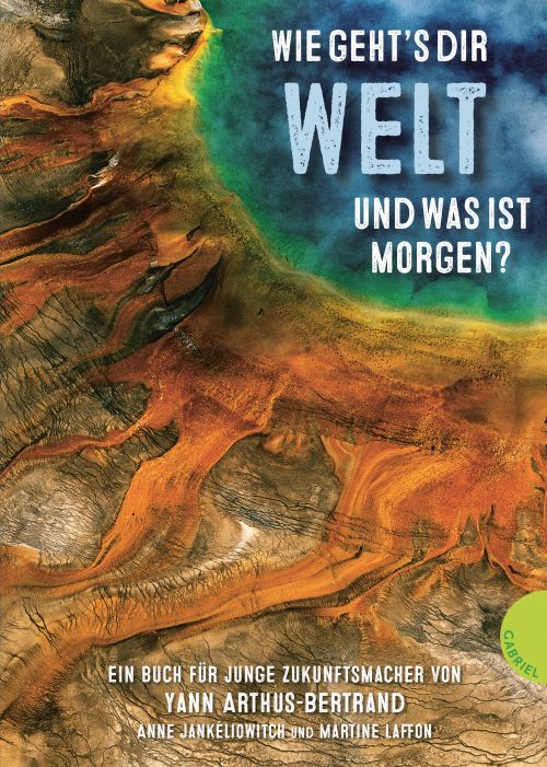 Yann Arthus-Bertrand, Anne Jankeliowitch, Martine Laffon, Gabriel Verlag, Thienemann Esslinger, Sachbuch, Nachhaltigkeit, Umweltschutz